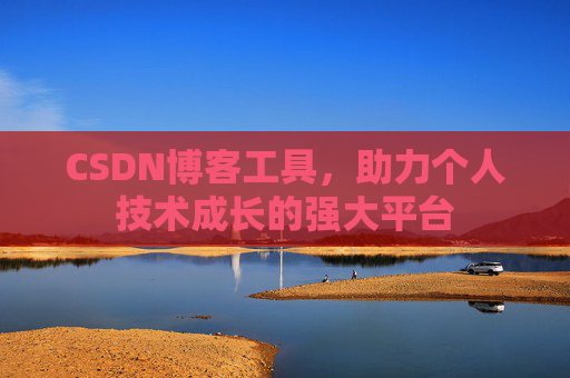 CSDN博客工具，助力个人技术成长的强大平台